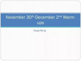 November 30 th -December 2 nd Warm-ups