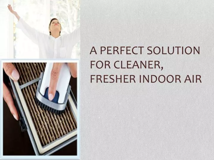 a perfect solution for cleaner fresher indoor air