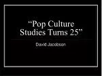 “Pop Culture Studies Turns 25” - slide 1