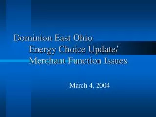 Dominion East Ohio 	Energy Choice Update/ 	Merchant Function Issues