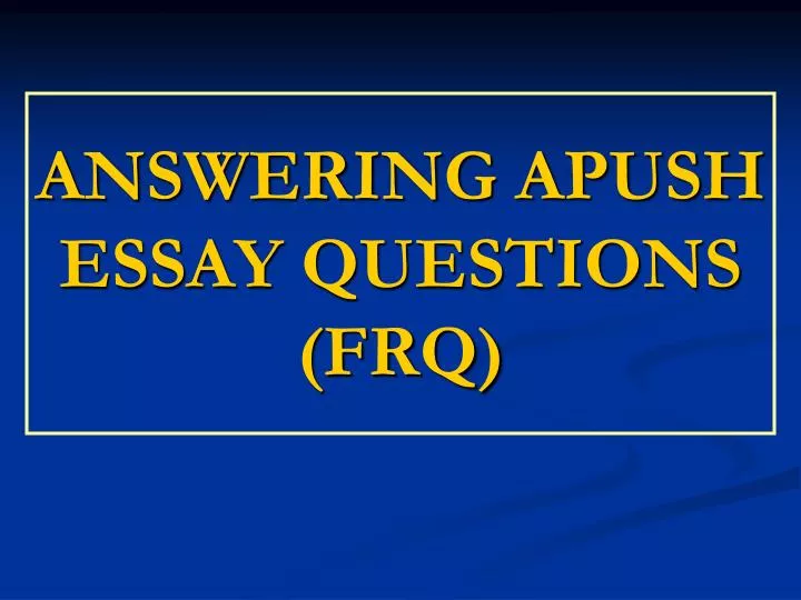 PPT ANSWERING APUSH ESSAY QUESTIONS (FRQ) PowerPoint Presentation