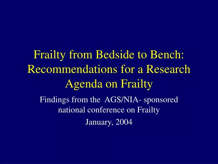 frailty from bedside to bench recommendations for a research agenda on frailty