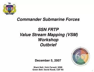 Commander Submarine Forces SSN FRTP Value Stream Mapping (VSM) Workshop Outbrief