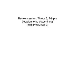 Review session: Th Apr 5, 7-9 pm (location to be determined) (midterm: M Apr 9)