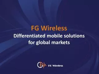 FG Wireless Differentiated mobile solutions for global markets