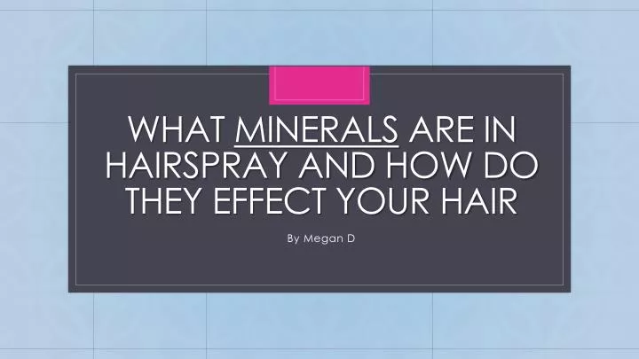 what minerals are in hairspray and how do they effect your hair