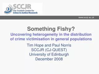 Tim Hope and Paul Norris SCCJR (CJ-QUEST) University of Edinburgh December 2008