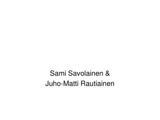 Sami Savolainen &amp; Juho-Matti Rautiainen
