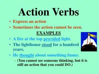 Action Verbs Express an action Sometimes the action cannot be seen . EXAMPLES