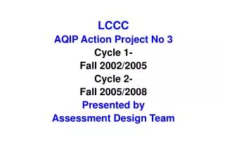 LCCC AQIP Action Project No 3 Cycle 1- Fall 2002/2005 Cycle 2- Fall 2005/2008 Presented by