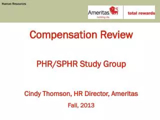 Compensation Review PHR/SPHR Study Group Cindy Thomson, HR Director, Ameritas Fall, 2013