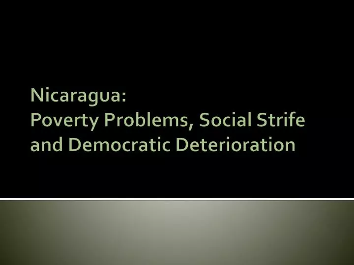 nicaragua poverty problems social strife and democratic deterioration