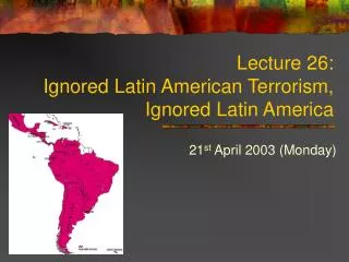 Lecture 26: Ignored Latin American Terrorism, Ignored Latin America