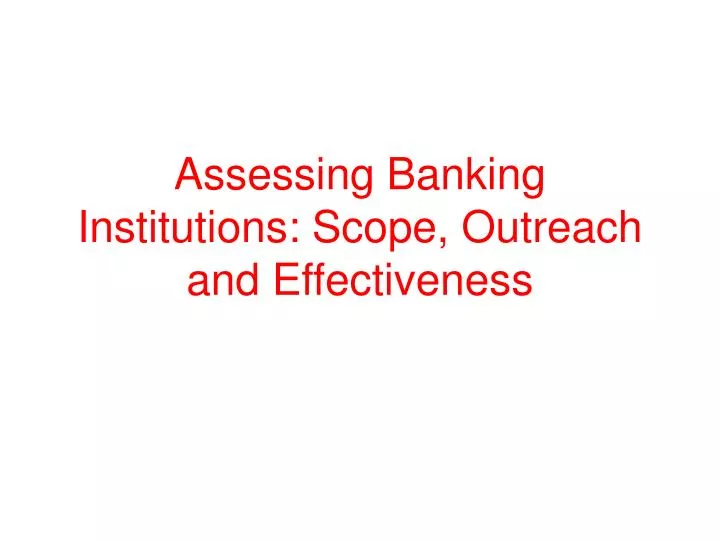 assessing banking institutions scope outreach and effectiveness