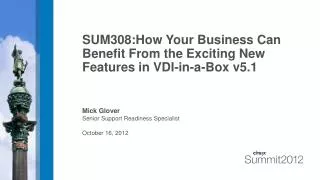 SUM308: How Your Business Can Benefit From the Exciting New Features in VDI-in-a-Box v5.1