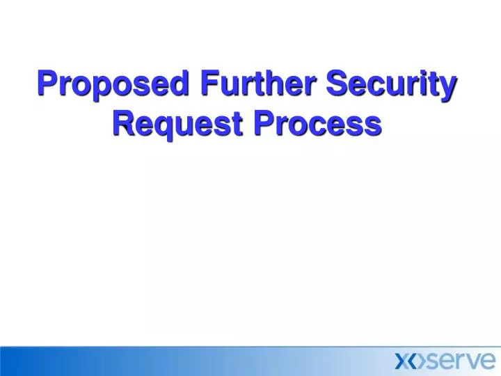 proposed further security request process