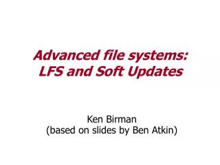 Advanced file systems: LFS and Soft Updates