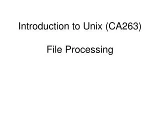 Introduction to Unix (CA263) File Processing