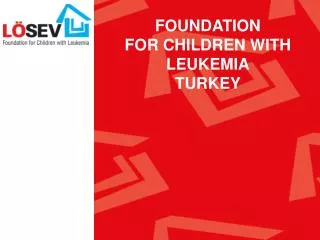 FOUNDATION FOR CHILDREN WITH LEUKEMIA TURKEY