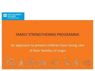 FAMILY STRENGTHENING PROGRAMME An approach to prevent children from losing care