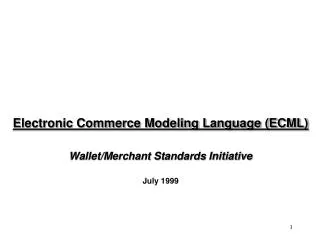 Electronic Commerce Modeling Language (ECML) Wallet/Merchant Standards Initiative July 1999