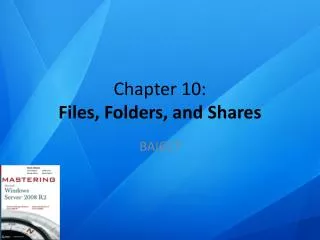 Chapter 10 : Files, Folders, and Shares
