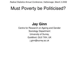 Radical Statistics Annual Conference, Hathersage, March 3 2006 Must Poverty be Politicised?