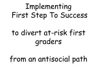 Implementing First Step To Success to divert at-risk first graders from an antisocial path