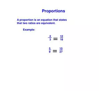 A proportion is an equation that states that two ratios are equivalent. Example: 2 12