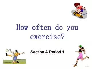 How often do you exercise? Section A Period 1