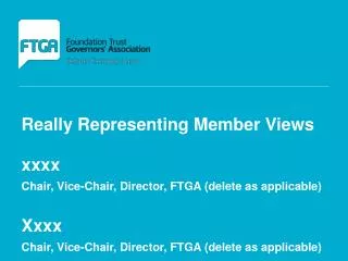 Really Representing Member Views xxxx Chair, Vice-Chair, Director, FTGA (delete as applicable)