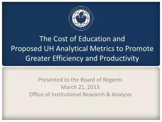 Presented to the Board of Regents March 21, 2013 Office of Institutional Research &amp; Analysis