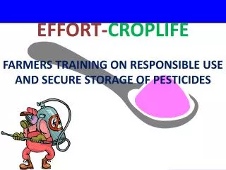 EFFORT- CROPLIFE FARMERS TRAINING ON RESPONSIBLE USE AND SECURE STORAGE OF PESTICIDES