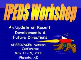 An Update on Recent Developments &amp; Future Directions SHEEO/NCES Network Conference May 13-15, 2003
