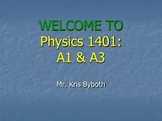 WELCOME TO Physics 1401: A1 &amp; A3
