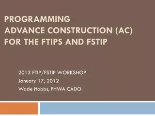 Programming Advance Construction (AC) For the FTIPs and FSTIP