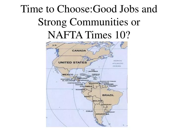time to choose good jobs and strong communities or nafta times 10