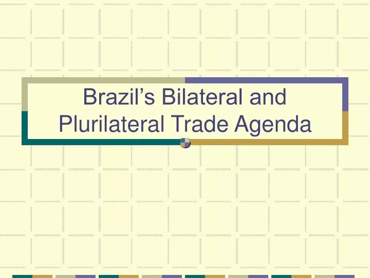 brazil s bilateral and plurilateral trade agenda