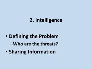 2. Intelligence Defining the Problem Who are the threats? Sharing Information