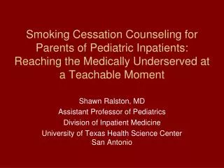 Shawn Ralston, MD Assistant Professor of Pediatrics Division of Inpatient Medicine