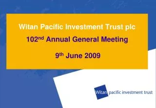 Witan Pacific Investment Trust plc 102 nd Annual General Meeting 9 th June 2009