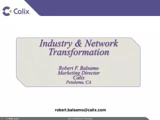 Industry &amp; Network Transformation Robert F. Balsamo Marketing Director Calix Petaluma, CA