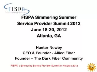 FISPA Simmering Summer Service Provider Summit 2012 June 18-20, 2012 Atlanta, GA Hunter Newby