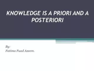 KNOWLEDGE IS A PRIORI AND A POSTERIORI