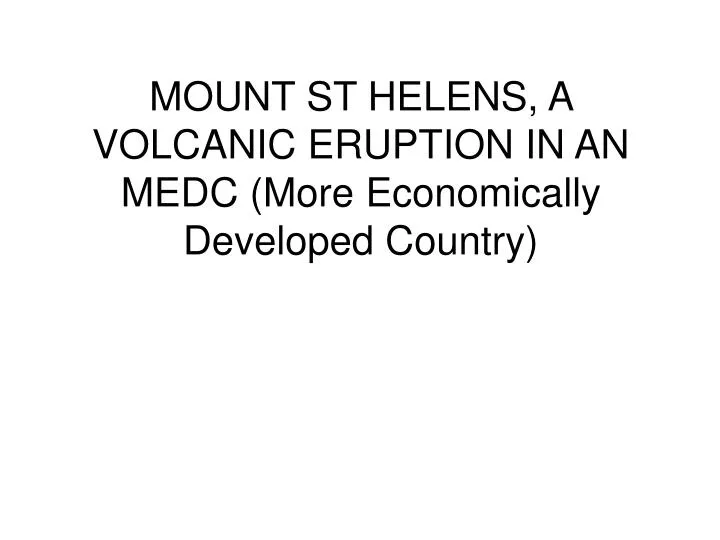 mount st helens a volcanic eruption in an medc more economically developed country