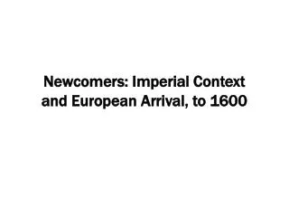 Newcomers: Imperial Context and European Arrival, to 1600