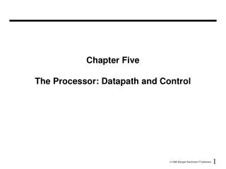 Chapter Five The Processor: Datapath and Control