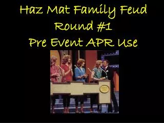 Haz Mat Family Feud Round #1 Pre Event APR Use