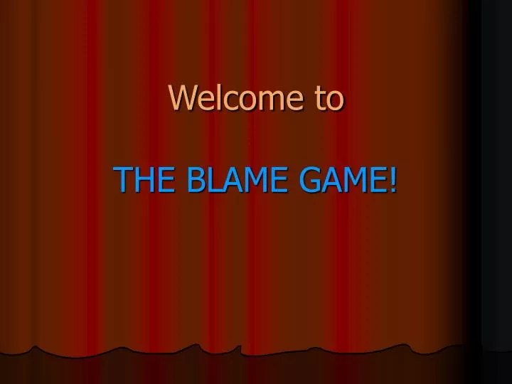welcome to the blame game