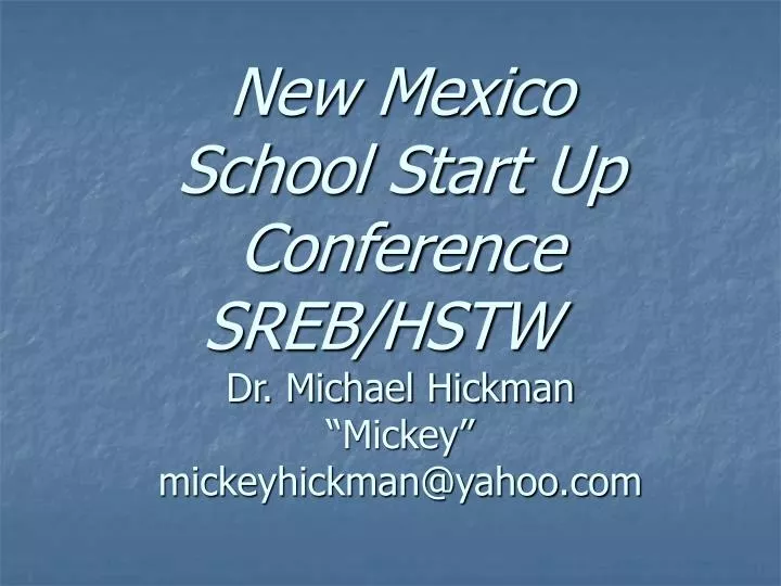 new mexico school start up conference sreb hstw dr michael hickman mickey mickeyhickman@yahoo com